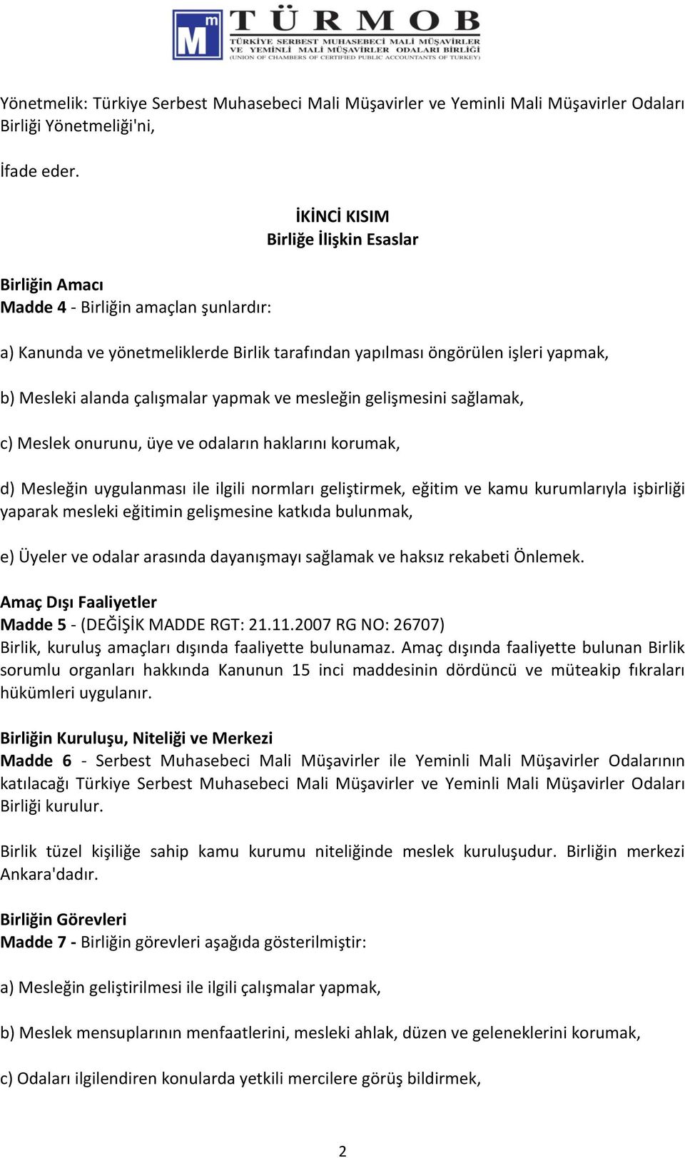 çalışmalar yapmak ve mesleğin gelişmesini sağlamak, c) Meslek onurunu, üye ve odaların haklarını korumak, d) Mesleğin uygulanması ile ilgili normları geliştirmek, eğitim ve kamu kurumlarıyla