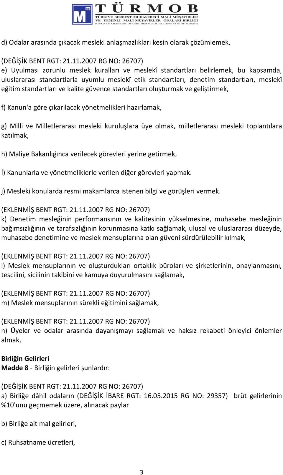 eğitim standartları ve kalite güvence standartları oluşturmak ve geliştirmek, f) Kanun'a göre çıkarılacak yönetmelikleri hazırlamak, g) Milli ve Milletlerarası mesleki kuruluşlara üye olmak,