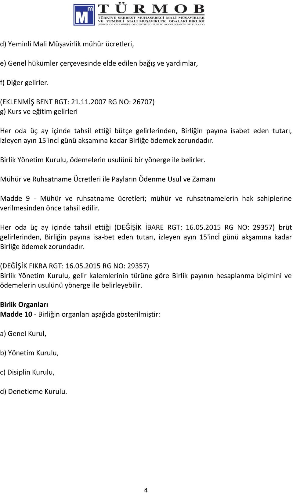 zorundadır. Birlik Yönetim Kurulu, ödemelerin usulünü bir yönerge ile belirler.