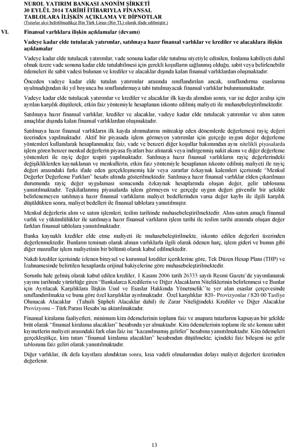 koşulların sağlanmış olduğu, sabit veya belirlenebilir ödemeleri ile sabit vadesi bulunan ve krediler ve alacaklar dışında kalan finansal varlıklardan oluşmaktadır.