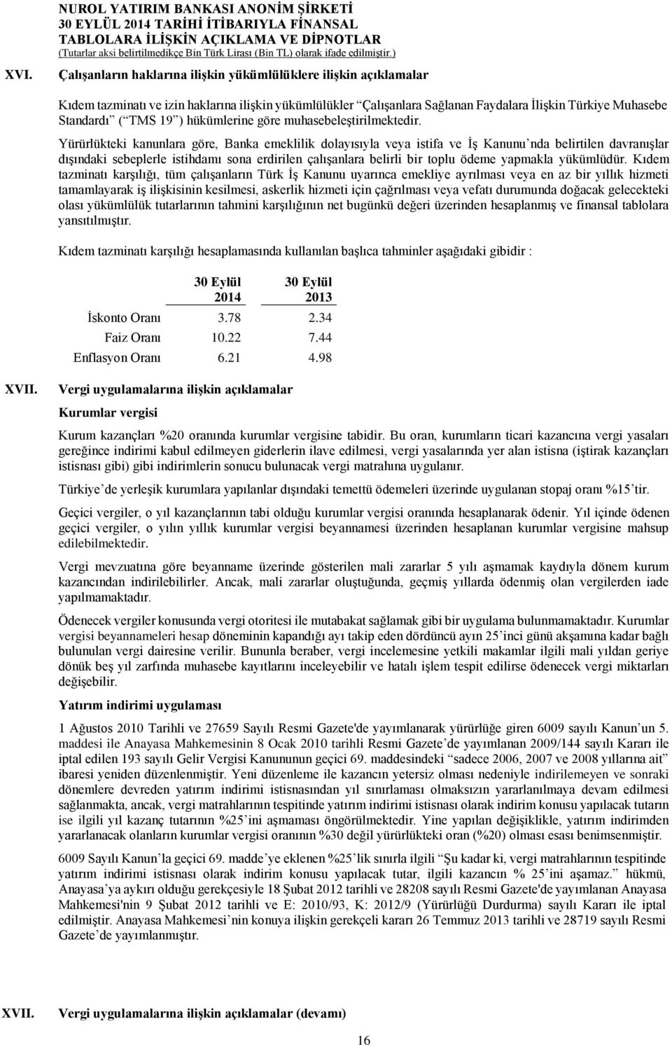 Yürürlükteki kanunlara göre, Banka emeklilik dolayısıyla veya istifa ve İş Kanunu nda belirtilen davranışlar dışındaki sebeplerle istihdamı sona erdirilen çalışanlara belirli bir toplu ödeme yapmakla