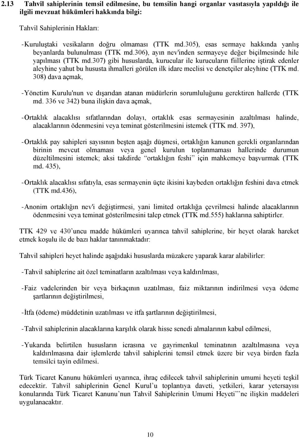 307) gibi hususlarda, kurucular ile kurucuların fiillerine iģtirak edenler aleyhine yahut bu hususta ihmalleri görülen ilk idare meclisi ve denetçiler aleyhine (TTK md.