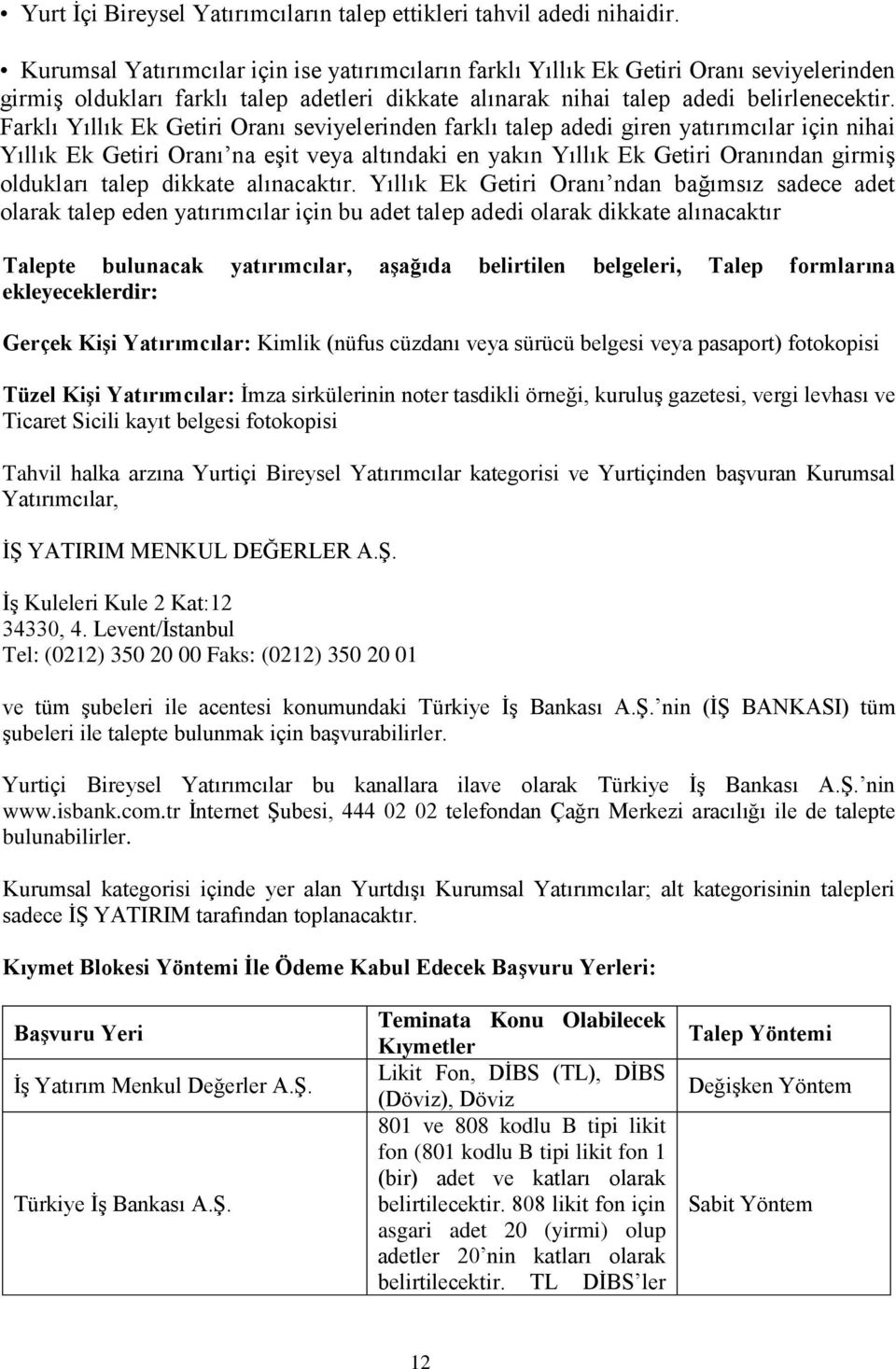 Farklı Yıllık Ek Getiri Oranı seviyelerinden farklı talep adedi giren yatırımcılar için nihai Yıllık Ek Getiri Oranı na eģit veya altındaki en yakın Yıllık Ek Getiri Oranından girmiģ oldukları talep