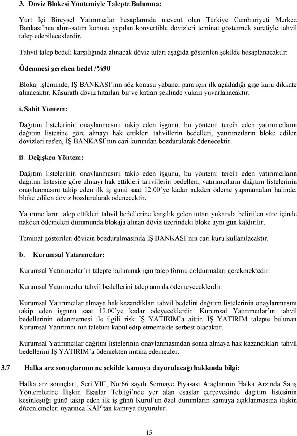 Tahvil talep bedeli karģılığında alınacak döviz tutarı aģağıda gösterilen Ģekilde hesaplanacaktır: Ödenmesi gereken bedel /%90 Blokaj iģleminde, Ġġ BANKASI nın söz konusu yabancı para için ilk