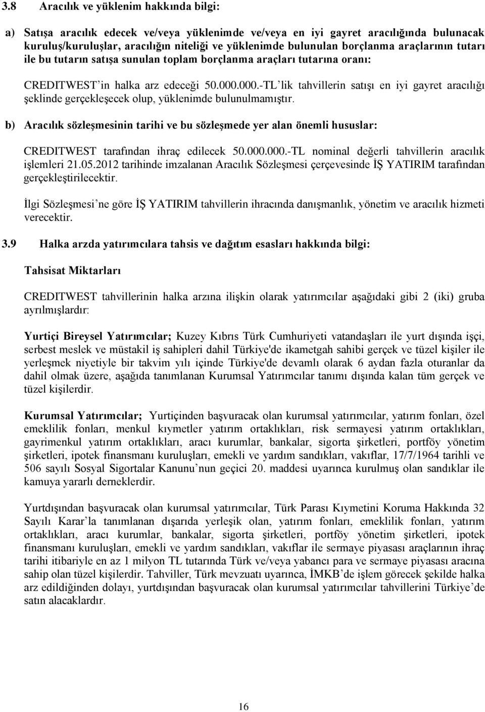 000.-TL lik tahvillerin satıģı en iyi gayret aracılığı Ģeklinde gerçekleģecek olup, yüklenimde bulunulmamıģtır.