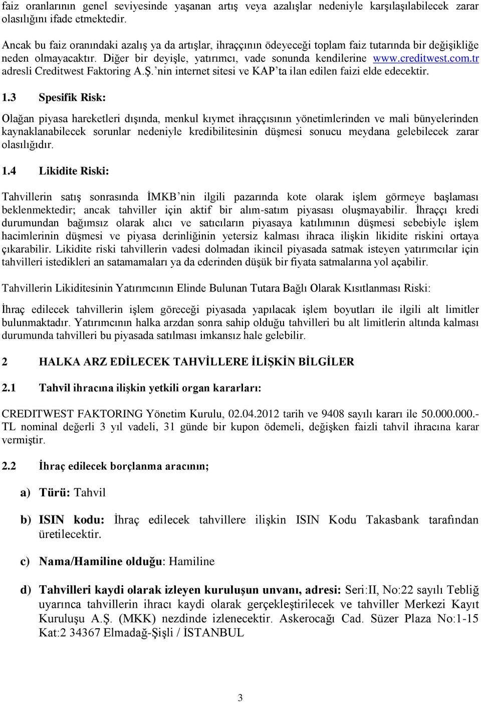 com.tr adresli Creditwest Faktoring A.ġ. nin internet sitesi ve KAP ta ilan edilen faizi elde edecektir. 1.