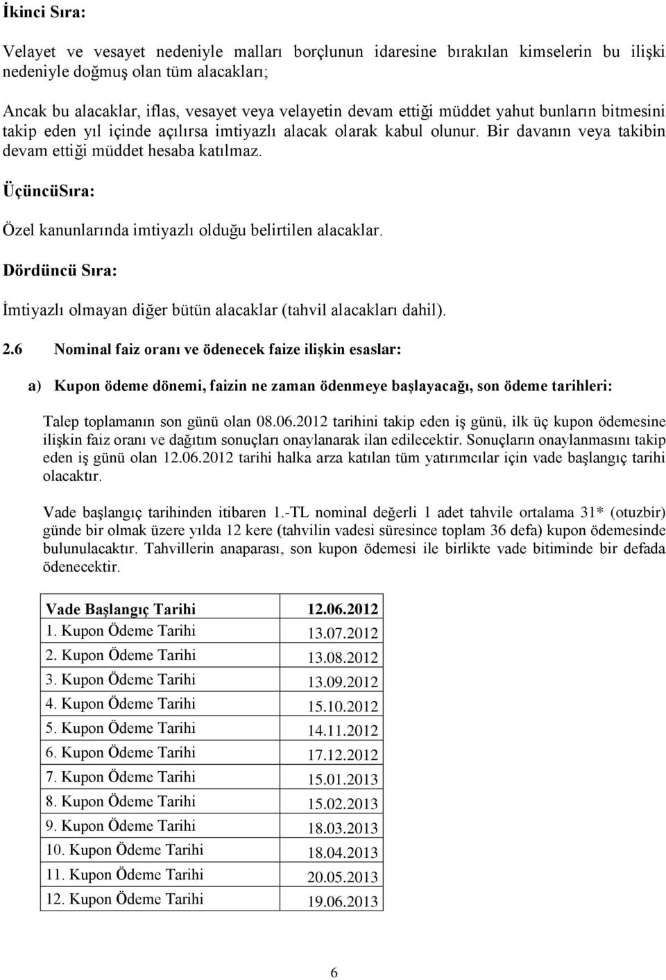 ÜçüncüSıra: Özel kanunlarında imtiyazlı olduğu belirtilen alacaklar. Dördüncü Sıra: Ġmtiyazlı olmayan diğer bütün alacaklar (tahvil alacakları dahil). 2.