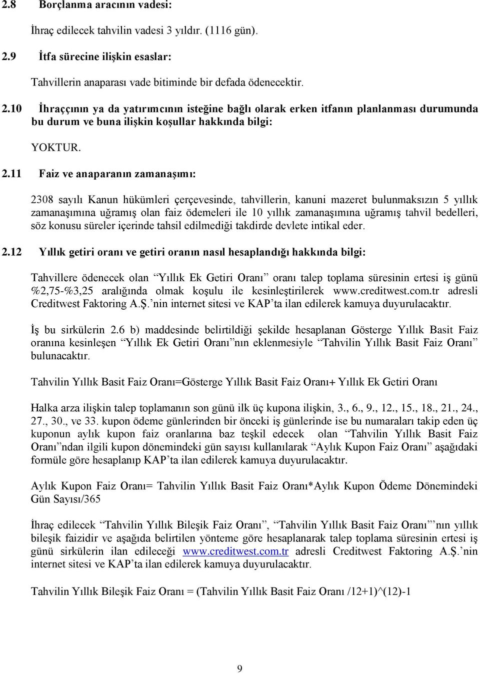 10 Ġhraççının ya da yatırımcının isteğine bağlı olarak erken itfanın planlanması durumunda bu durum ve buna iliģkin koģullar hakkında bilgi: YOKTUR. 2.