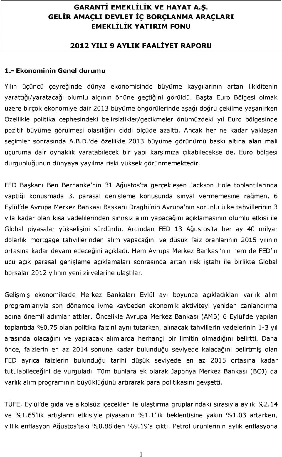 Başta Euro Bölgesi olmak üzere birçok ekonomiye dair 2013 büyüme öngörülerinde aşağı doğru çekilme yaşanırken Özellikle politika cephesindeki belirsizlikler/gecikmeler önümüzdeki yıl Euro bölgesinde