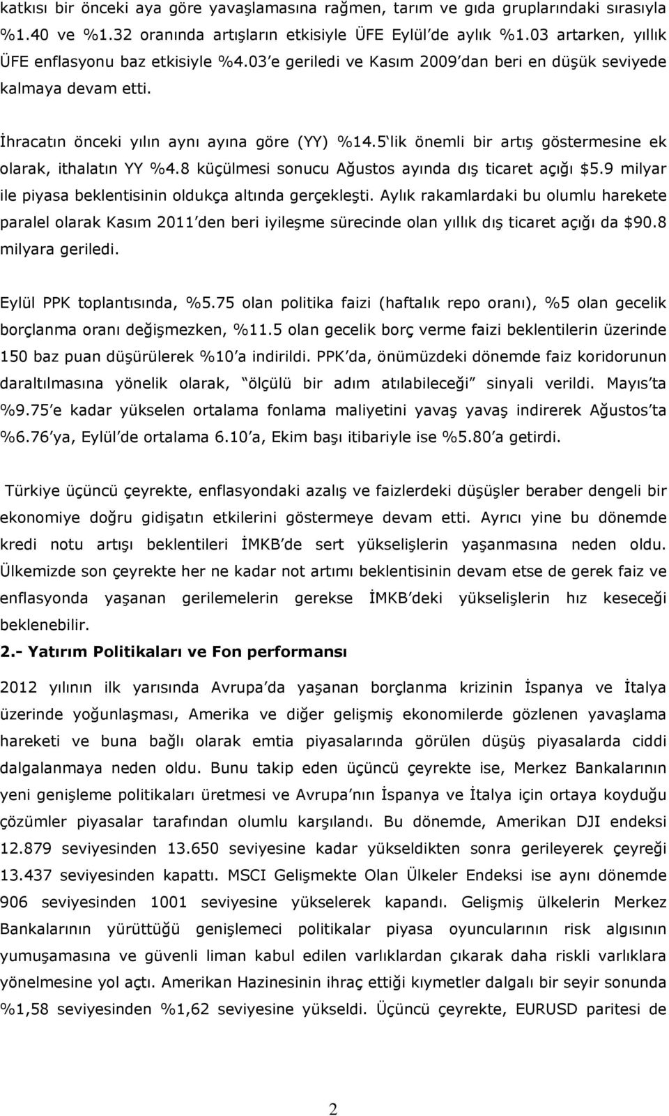 5 lik önemli bir artış göstermesine ek olarak, ithalatın YY %4.8 küçülmesi sonucu Ağustos ayında dış ticaret açığı $5.9 milyar ile piyasa beklentisinin oldukça altında gerçekleşti.