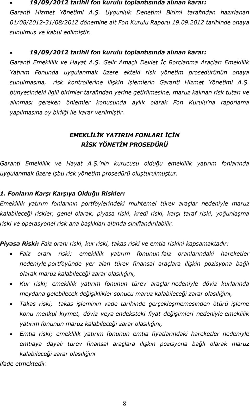 Gelir Amaçlı Devlet İç Borçlanma Araçları Emeklilik Yatırım Fonunda uygulanmak üzere ekteki risk yönetim prosedürünün onaya sunulmasına, risk kontrollerine ilişkin işlemlerin Garanti Hizmet Yönetimi