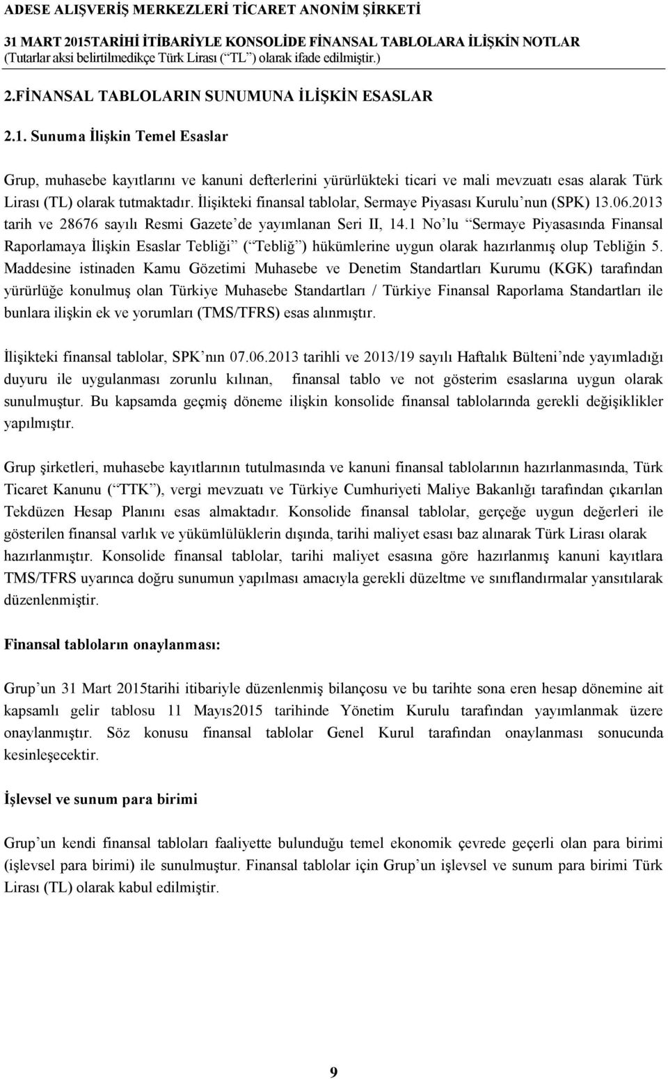 İlişikteki finansal tablolar, Sermaye Piyasası Kurulu nun (SPK) 13.06.2013 tarih ve 28676 sayılı Resmi Gazete de yayımlanan Seri II, 14.
