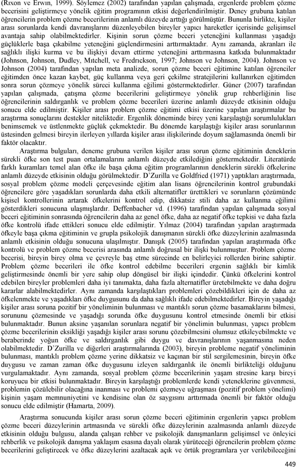 Bununla birlikte, kişiler arası sorunlarda kendi davranışlarını düzenleyebilen bireyler yapıcı hareketler içerisinde gelişimsel avantaja sahip olabilmektedirler.