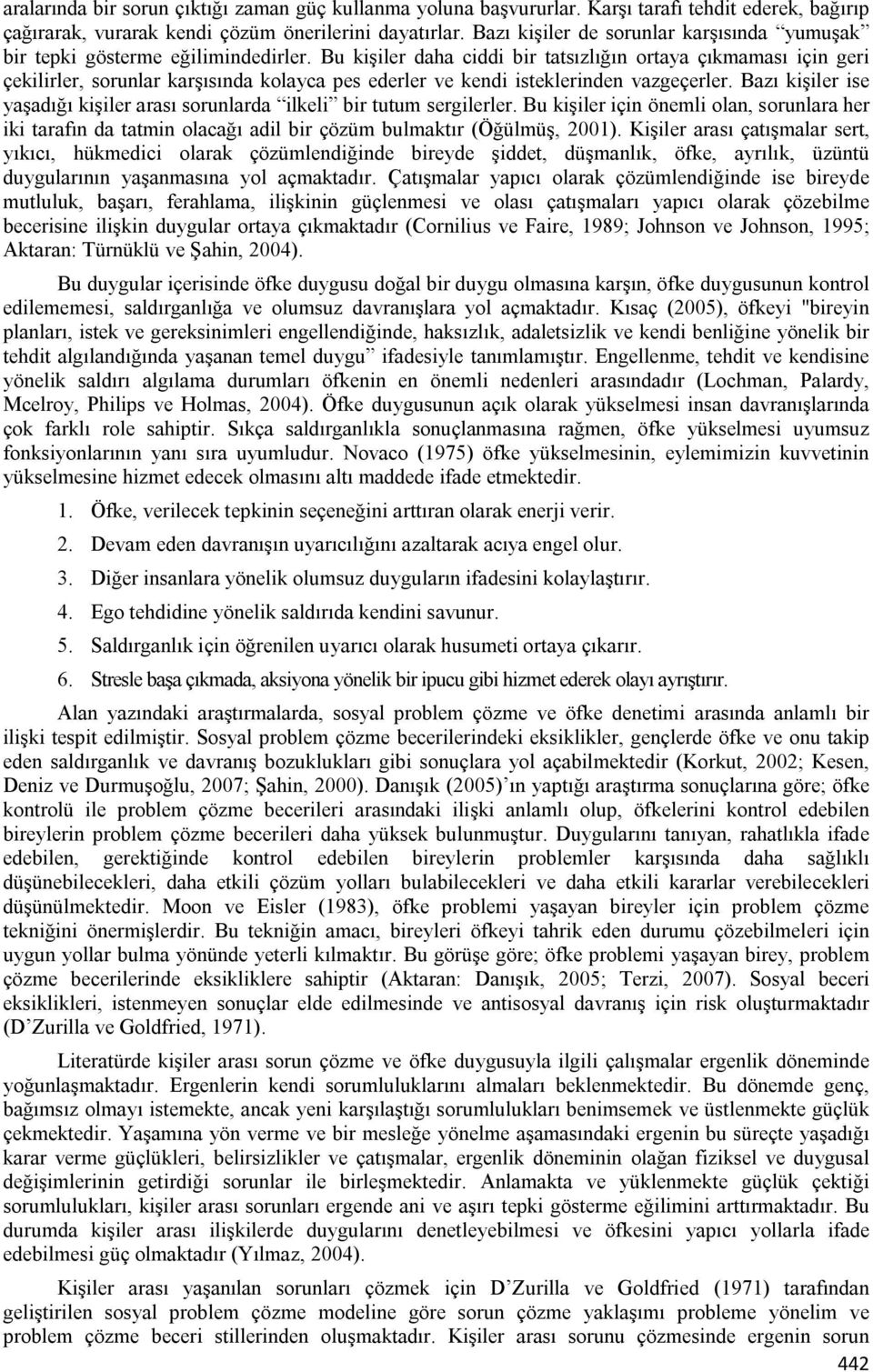 Bu kişiler daha ciddi bir tatsızlığın ortaya çıkmaması için geri çekilirler, sorunlar karşısında kolayca pes ederler ve kendi isteklerinden vazgeçerler.