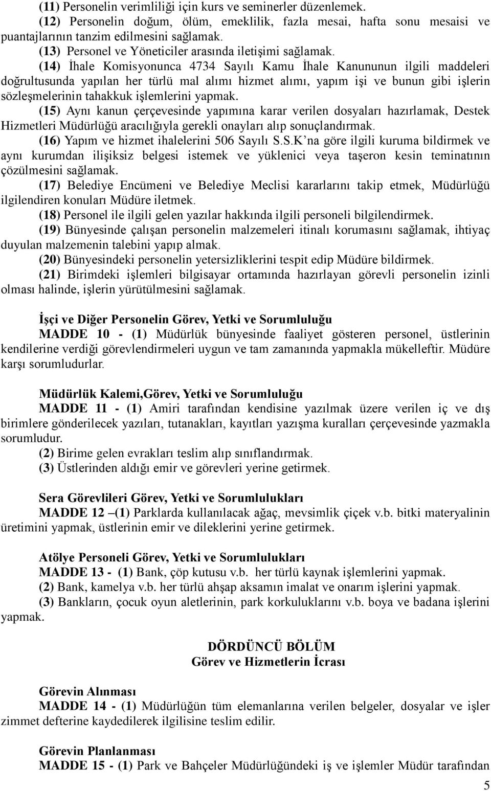 (14) İhale Komisyonunca 4734 Sayılı Kamu İhale Kanununun ilgili maddeleri doğrultusunda yapılan her türlü mal alımı hizmet alımı, yapım işi ve bunun gibi işlerin sözleşmelerinin tahakkuk işlemlerini