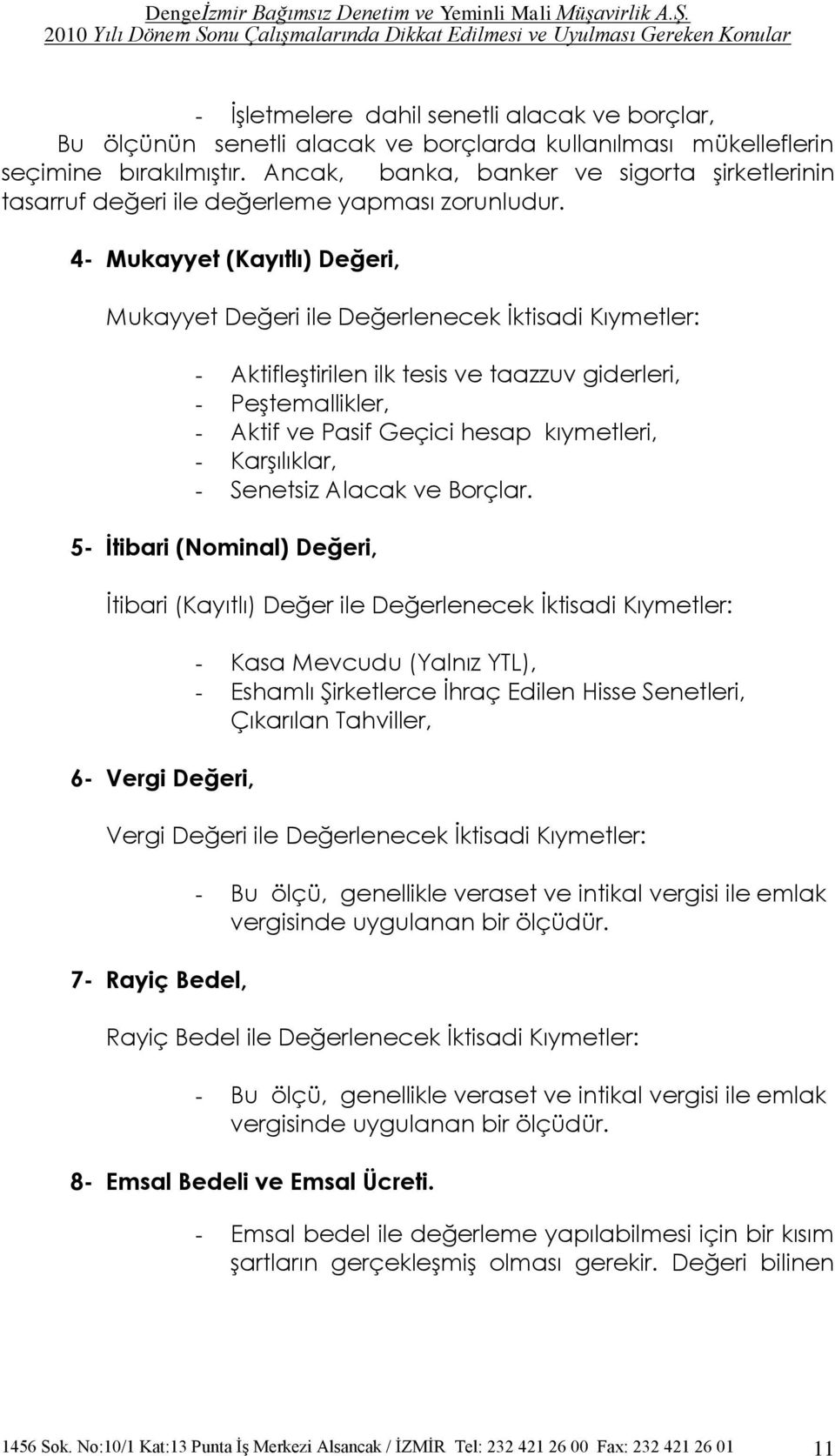 4- Mukayyet (Kayıtlı) Değeri, Mukayyet Değeri ile Değerlenecek Ġktisadi Kıymetler: - AktifleĢtirilen ilk tesis ve taazzuv giderleri, - PeĢtemallikler, - Aktif ve Pasif Geçici hesap kıymetleri, -