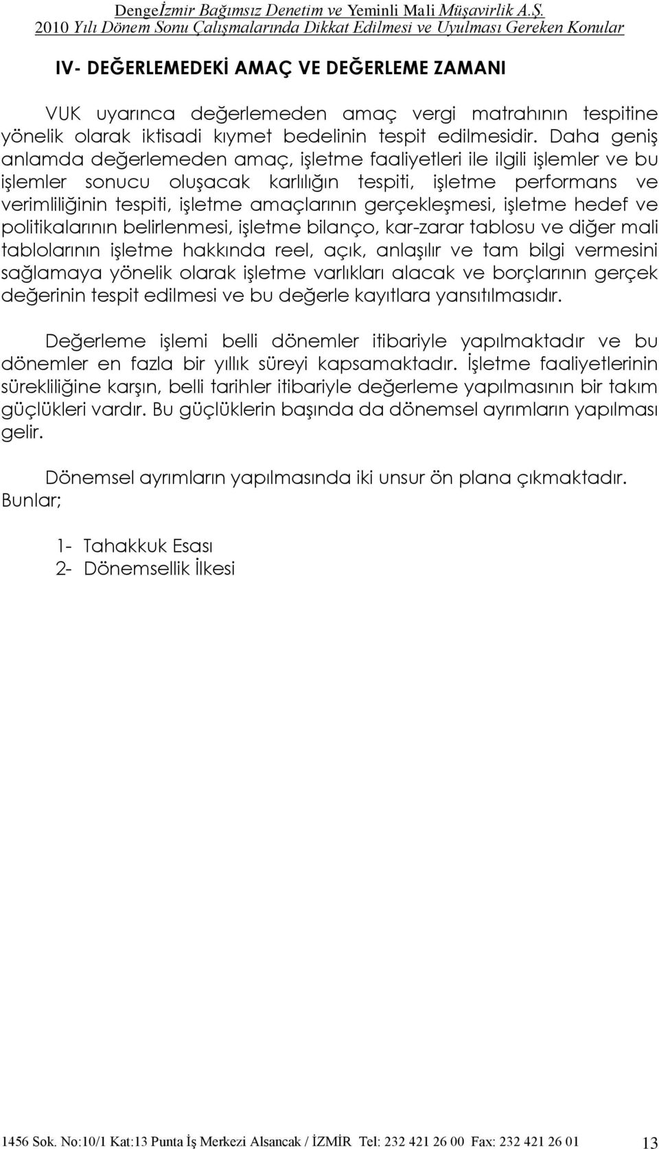 gerçekleģmesi, iģletme hedef ve politikalarının belirlenmesi, iģletme bilanço, kar-zarar tablosu ve diğer mali tablolarının iģletme hakkında reel, açık, anlaģılır ve tam bilgi vermesini sağlamaya