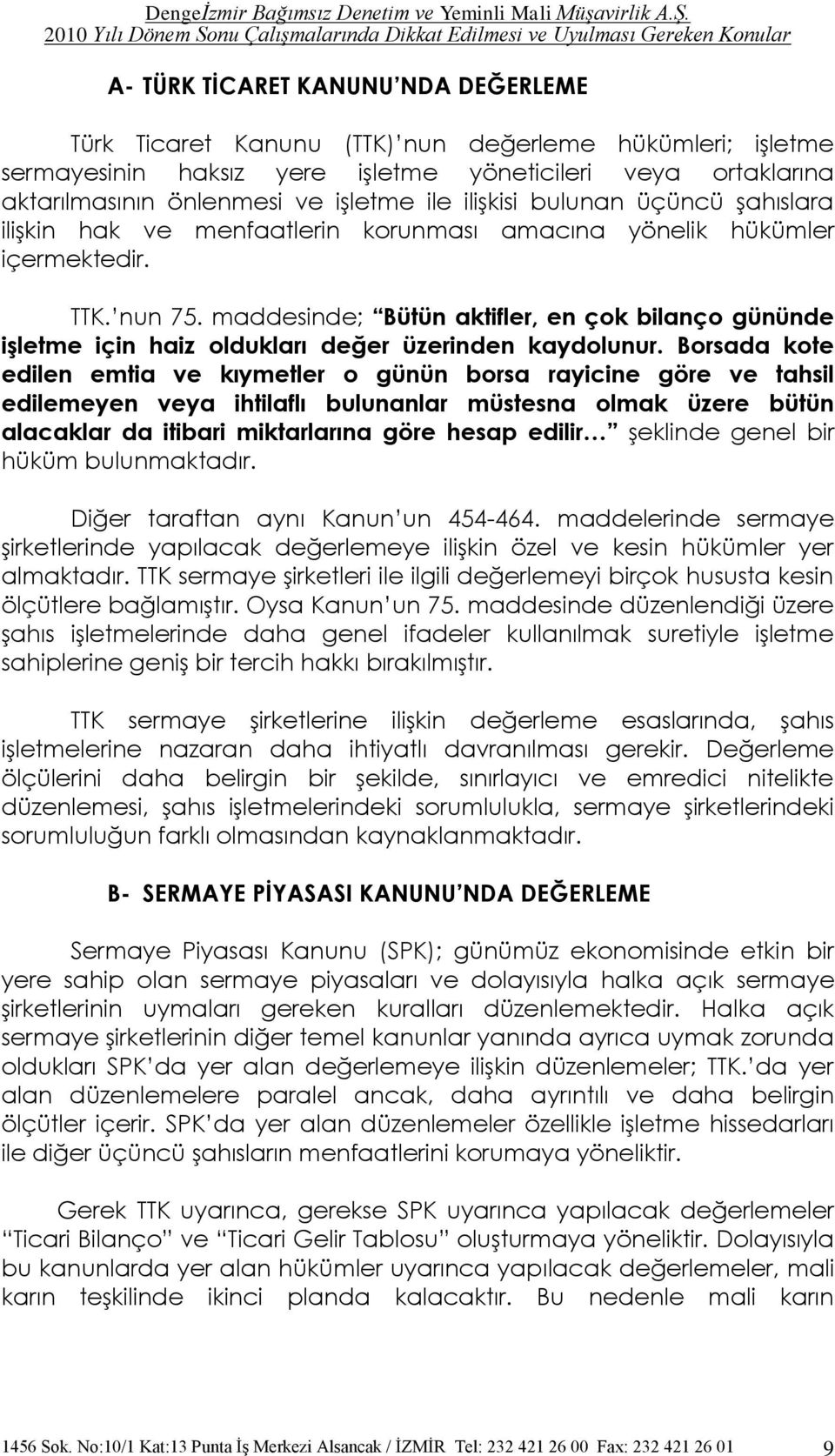 maddesinde; Bütün aktifler, en çok bilanço gününde iģletme için haiz oldukları değer üzerinden kaydolunur.