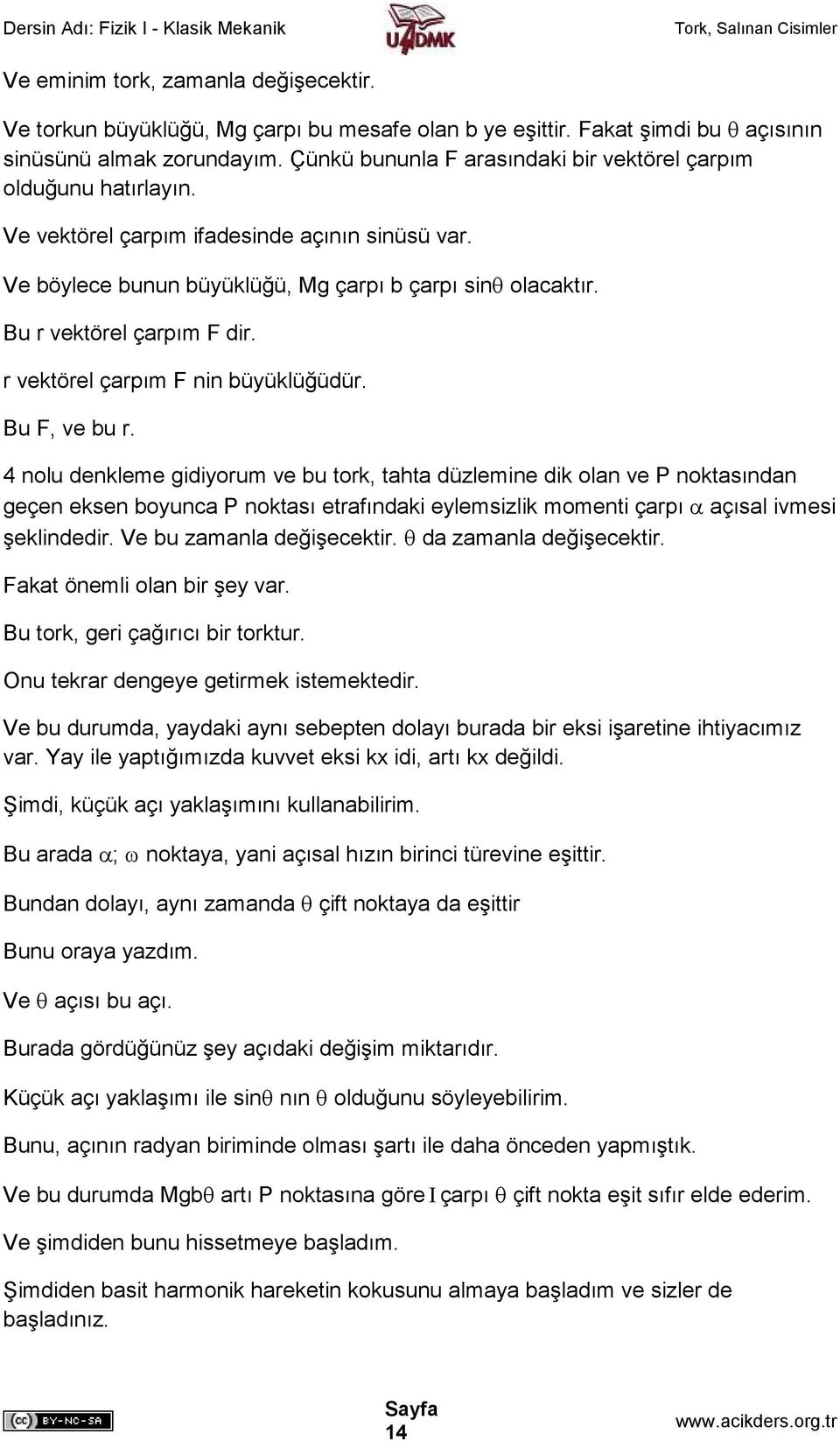 Bu r vektörel çarpım F dir. r vektörel çarpım F nin büyüklüğüdür. Bu F, ve bu r.