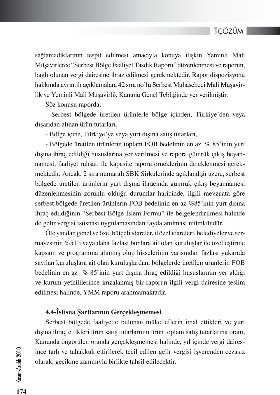 Söz konusu raporda; - Serbest bölgede üretilen ürünlerle bölge içinden, Türkiye den veya dışarıdan alınan ürün tutarları, - Bölge içine, Türkiye ye veya yurt dışına satış tutarları, - Bölgede