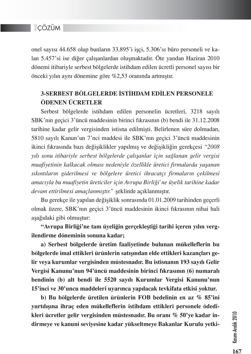 3-SERBEST BÖLGELERDE İSTİHDAM EDİLEN PERSONELE ÖDENEN ÜCRETLER Serbest bölgelerde istihdam edilen personelin ücretleri, 3218 sayılı SBK nın geçici 3 üncü maddesinin birinci fıkrasının (b) bendi ile