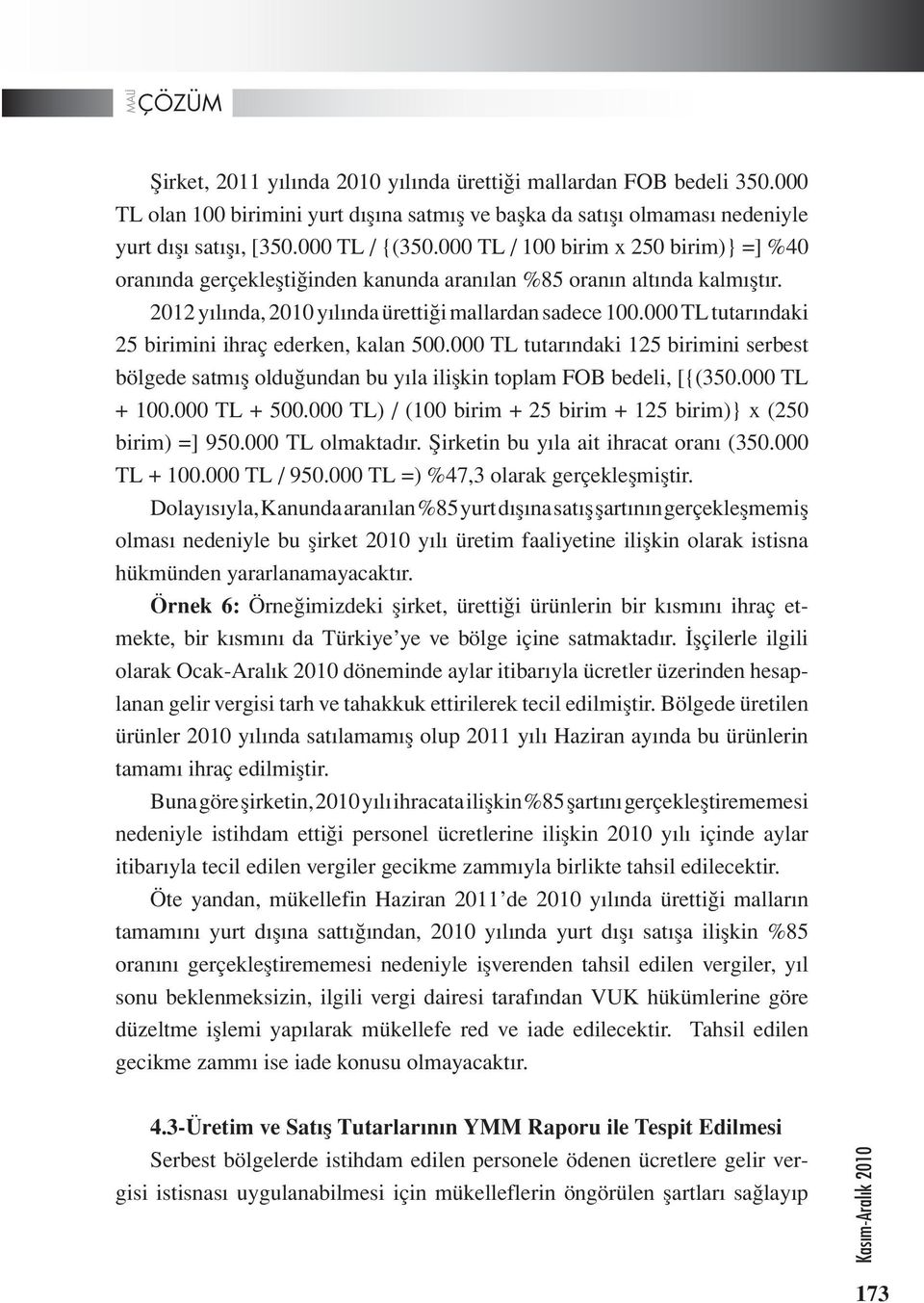 000 TL tutarındaki 25 birimini ihraç ederken, kalan 500.000 TL tutarındaki 125 birimini serbest bölgede satmış olduğundan bu yıla ilişkin toplam FOB bedeli, [{(350.000 TL + 100.000 TL + 500.