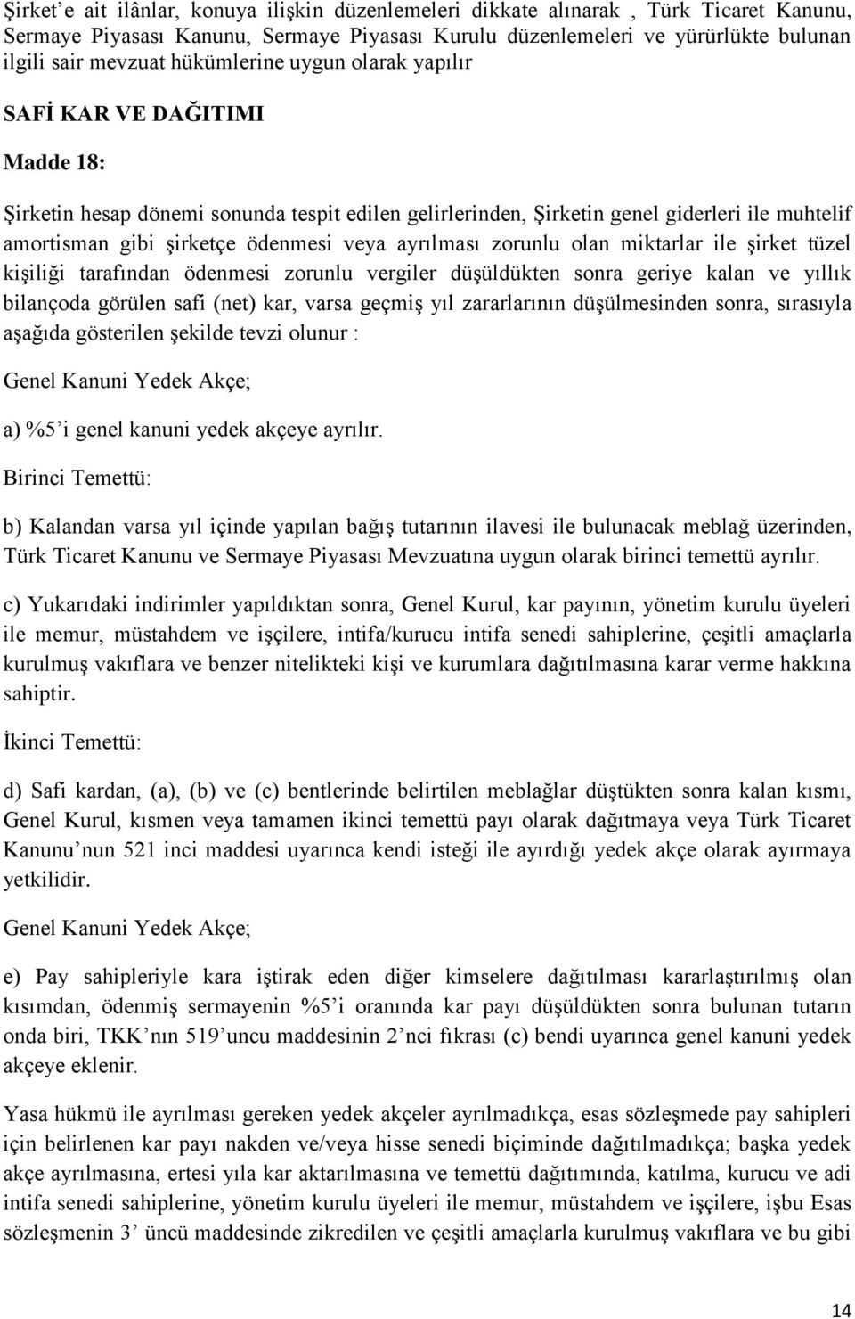 ayrılması zorunlu olan miktarlar ile şirket tüzel kişiliği tarafından ödenmesi zorunlu vergiler düşüldükten sonra geriye kalan ve yıllık bilançoda görülen safi (net) kar, varsa geçmiş yıl