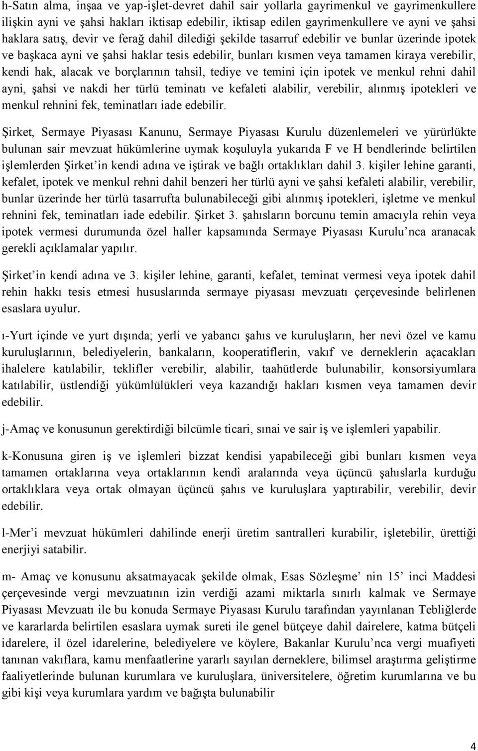 alacak ve borçlarının tahsil, tediye ve temini için ipotek ve menkul rehni dahil ayni, şahsi ve nakdi her türlü teminatı ve kefaleti alabilir, verebilir, alınmış ipotekleri ve menkul rehnini fek,