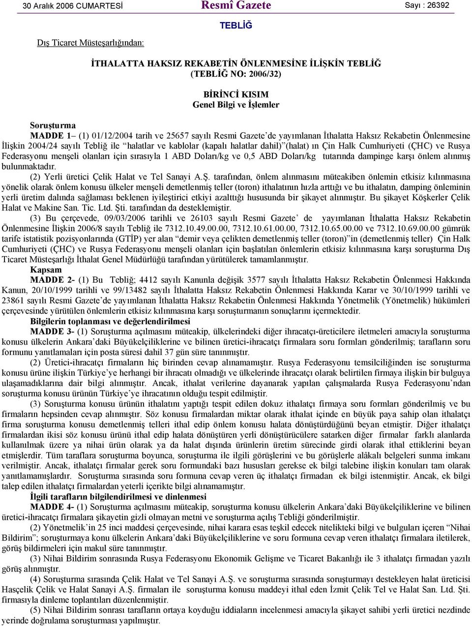 halatlar dahil) (halat) ın Çin Halk Cumhuriyeti (ÇHC) ve Rusya Federasyonu menşeli olanları için sırasıyla 1 ABD Doları/kg ve 0,5 ABD Doları/kg tutarında dampinge karşı önlem alınmış bulunmaktadır.