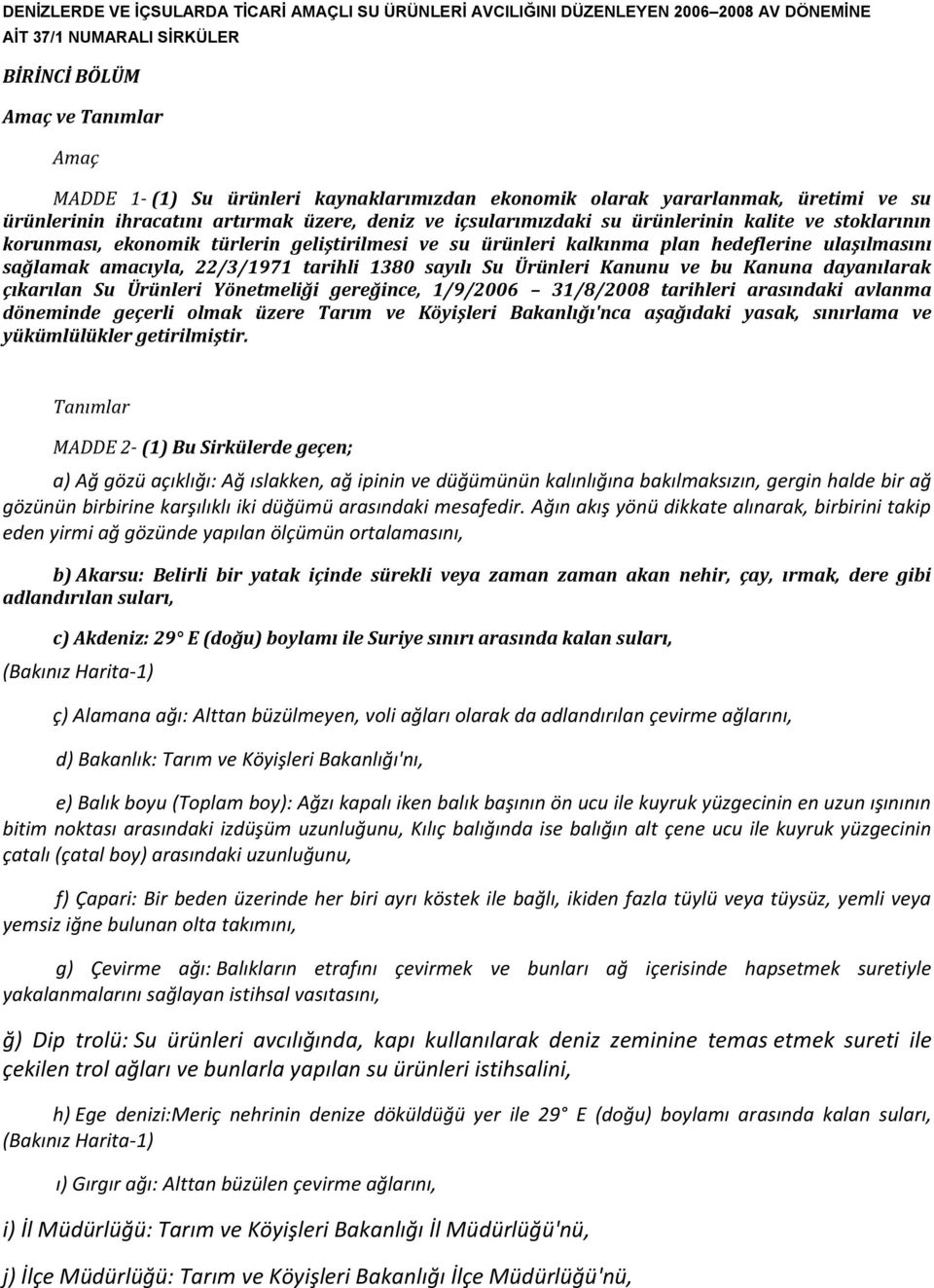 ürünleri kalkınma plan hedeflerine ulaşılmasını sağlamak amacıyla, 22/3/1971 tarihli 1380 sayılı Su Ürünleri Kanunu ve bu Kanuna dayanılarak çıkarılan Su Ürünleri Yönetmeliği gereğince, 1/9/2006