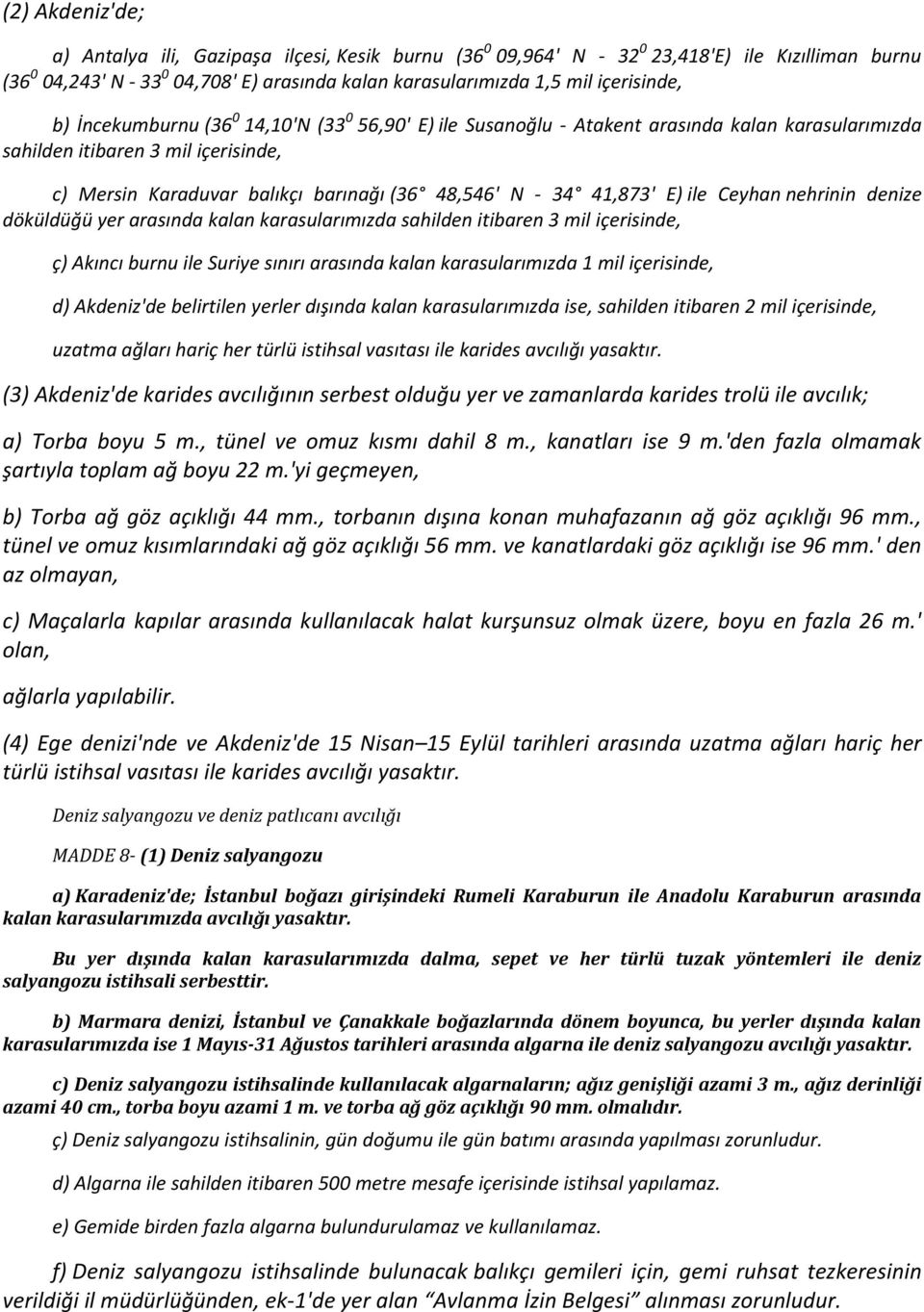 41,873' E) ile Ceyhan nehrinin denize döküldüğü yer arasında kalan karasularımızda sahilden itibaren 3 mil içerisinde, ç) Akıncı burnu ile Suriye sınırı arasında kalan karasularımızda 1 mil