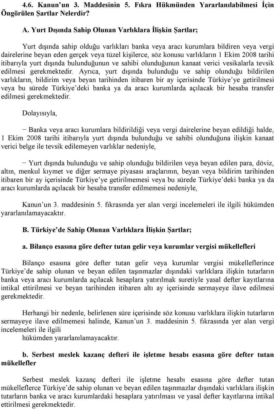 konusu varlıkların 1 Ekim 2008 tarihi itibarıyla yurt dışında bulunduğunun ve sahibi olunduğunun kanaat verici vesikalarla tevsik edilmesi gerekmektedir.