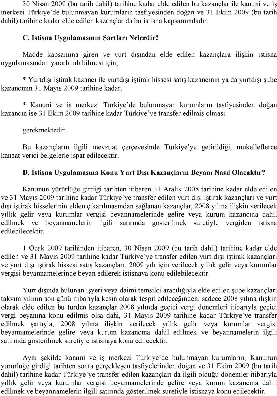 Madde kapsamına giren ve yurt dışından elde edilen kazançlara ilişkin istisna uygulamasından yararlanılabilmesi için; * Yurtdışı iştirak kazancı ile yurtdışı iştirak hissesi satış kazancının ya da