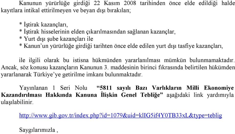bulunmamaktadır. Ancak, söz konusu kazançların Kanunun 3. maddesinin birinci fıkrasında belirtilen hükümden yararlanarak Türkiye ye getirilme imkanı bulunmaktadır.