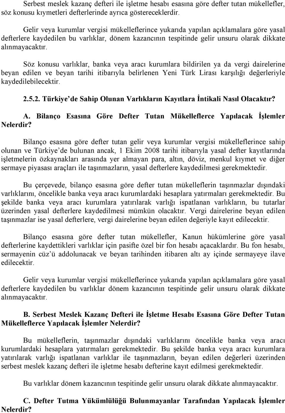 Söz konusu varlıklar, banka veya aracı kurumlara bildirilen ya da vergi dairelerine beyan edilen ve beyan tarihi itibarıyla belirlenen Yeni Türk Lirası karşılığı değerleriyle kaydedilebilecektir. 2.5.