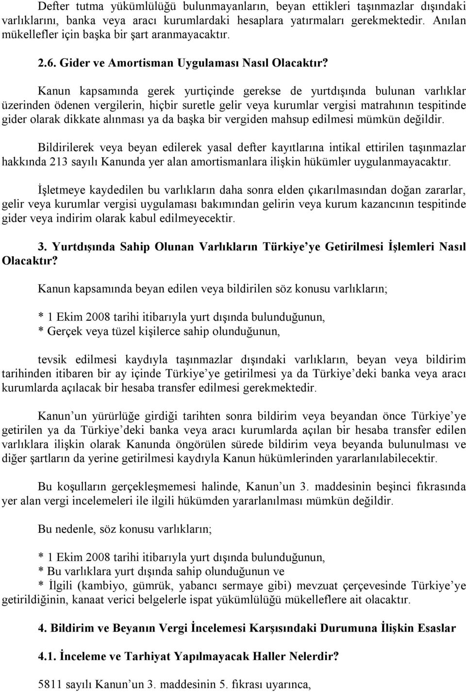 Kanun kapsamında gerek yurtiçinde gerekse de yurtdışında bulunan varlıklar üzerinden ödenen vergilerin, hiçbir suretle gelir veya kurumlar vergisi matrahının tespitinde gider olarak dikkate alınması