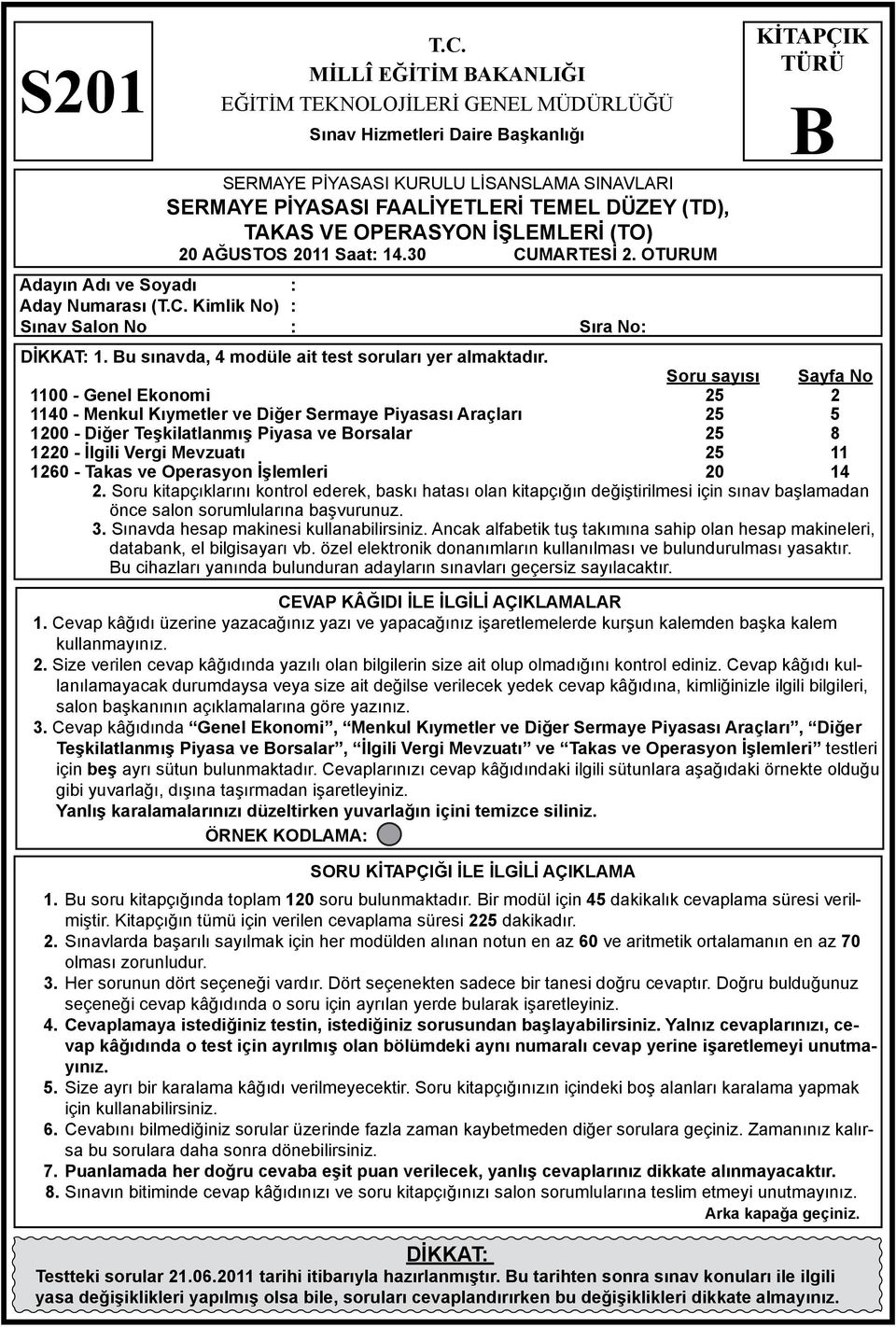 TAKAS VE OPERASYON İŞLEMLERİ (TO) 20 AĞUSTOS 2011 Saat: 14.30 CUMARTESİ 2. OTURUM Adayın Adı ve Soyadı : Aday Numarası (T.C. Kimlik No) : Sınav Salon No : Sıra No: DİKKAT: 1.