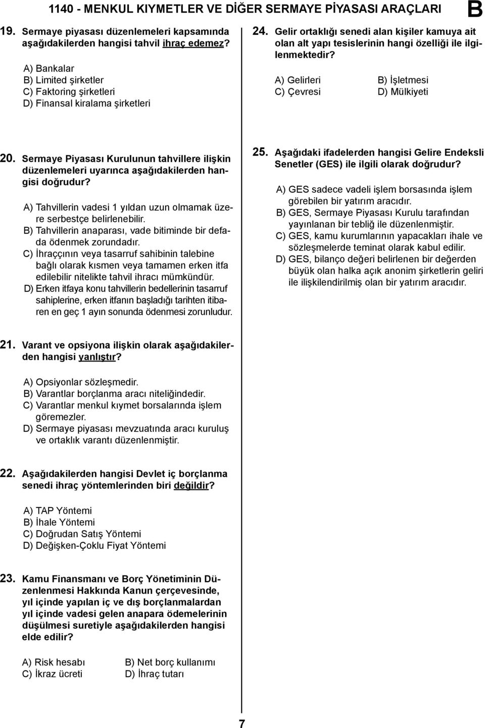 A) Gelirleri ) İşletmesi C) Çevresi D) Mülkiyeti 20. Sermaye Piyasası Kurulunun tahvillere ilişkin düzenlemeleri uyarınca aşağıdakilerden hangisi doğrudur?