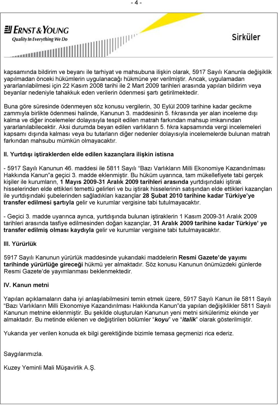 Buna göre süresinde ödenmeyen söz konusu vergilerin, 30 Eylül 2009 tarihine kadar gecikme zammıyla birlikte ödenmesi halinde, Kanunun 3. maddesinin 5.