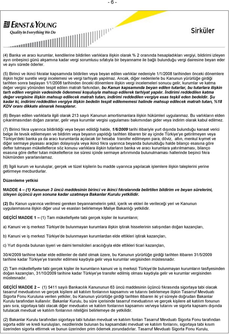 (5) Birinci ve ikinci fıkralar kapsamında bildirilen veya beyan edilen varlıklar nedeniyle 1/1/2008 tarihinden önceki dönemlere ilişkin hiçbir suretle vergi incelemesi ve vergi tarhiyatı yapılmaz.