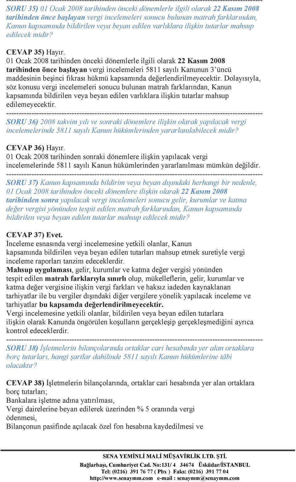 01 Ocak 2008 tarihinden önceki dönemlerle ilgili olarak 22 Kasım 2008 tarihinden önce başlayan vergi incelemeleri 5811 sayılı Kanunun 3 üncü maddesinin beşinci fıkrası hükmü kapsamında