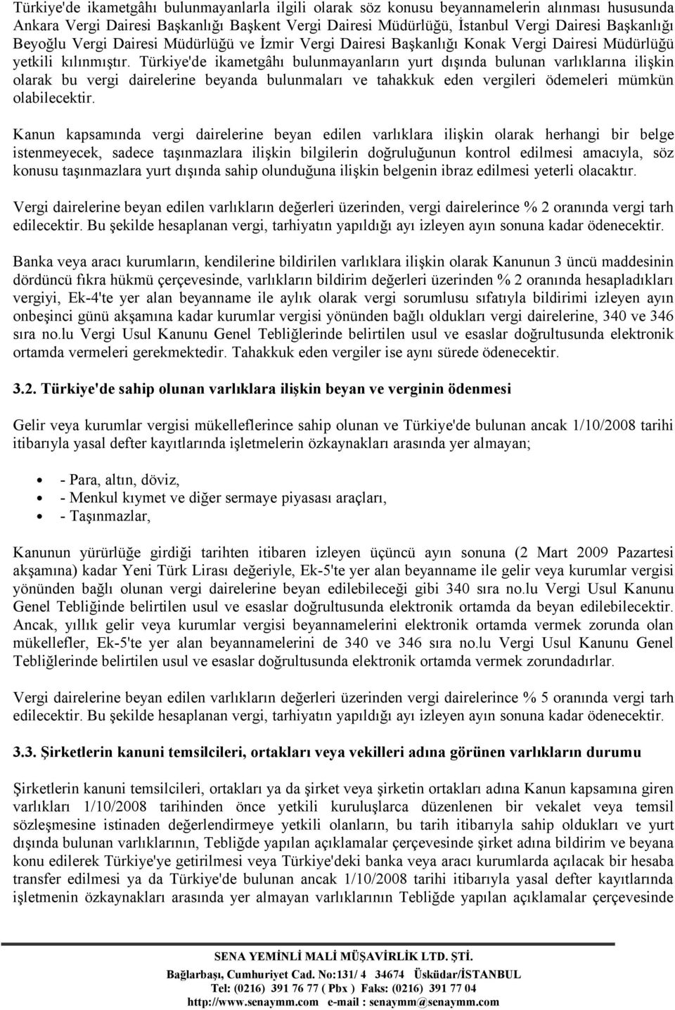 Türkiye'de ikametgâhı bulunmayanların yurt dışında bulunan varlıklarına ilişkin olarak bu vergi dairelerine beyanda bulunmaları ve tahakkuk eden vergileri ödemeleri mümkün olabilecektir.