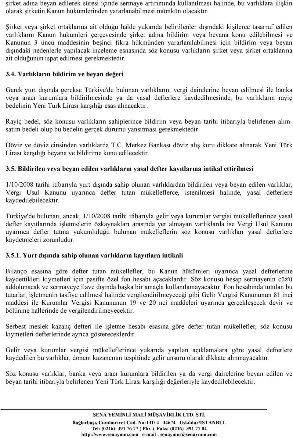 ve Kanunun 3 üncü maddesinin beşinci fıkra hükmünden yararlanılabilmesi için bildirim veya beyan dışındaki nedenlerle yapılacak inceleme esnasında söz konusu varlıkların şirket veya şirket