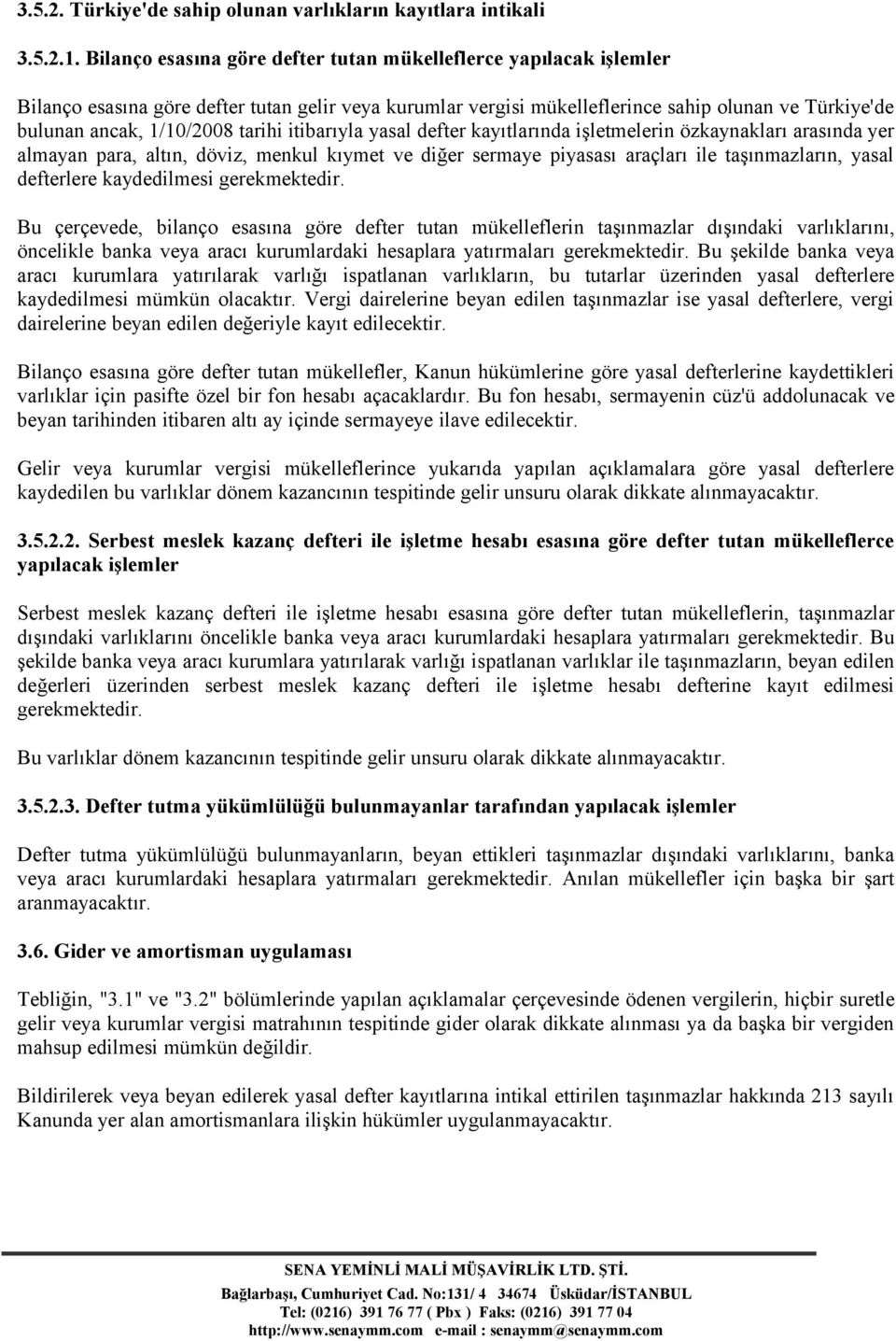 tarihi itibarıyla yasal defter kayıtlarında işletmelerin özkaynakları arasında yer almayan para, altın, döviz, menkul kıymet ve diğer sermaye piyasası araçları ile taşınmazların, yasal defterlere