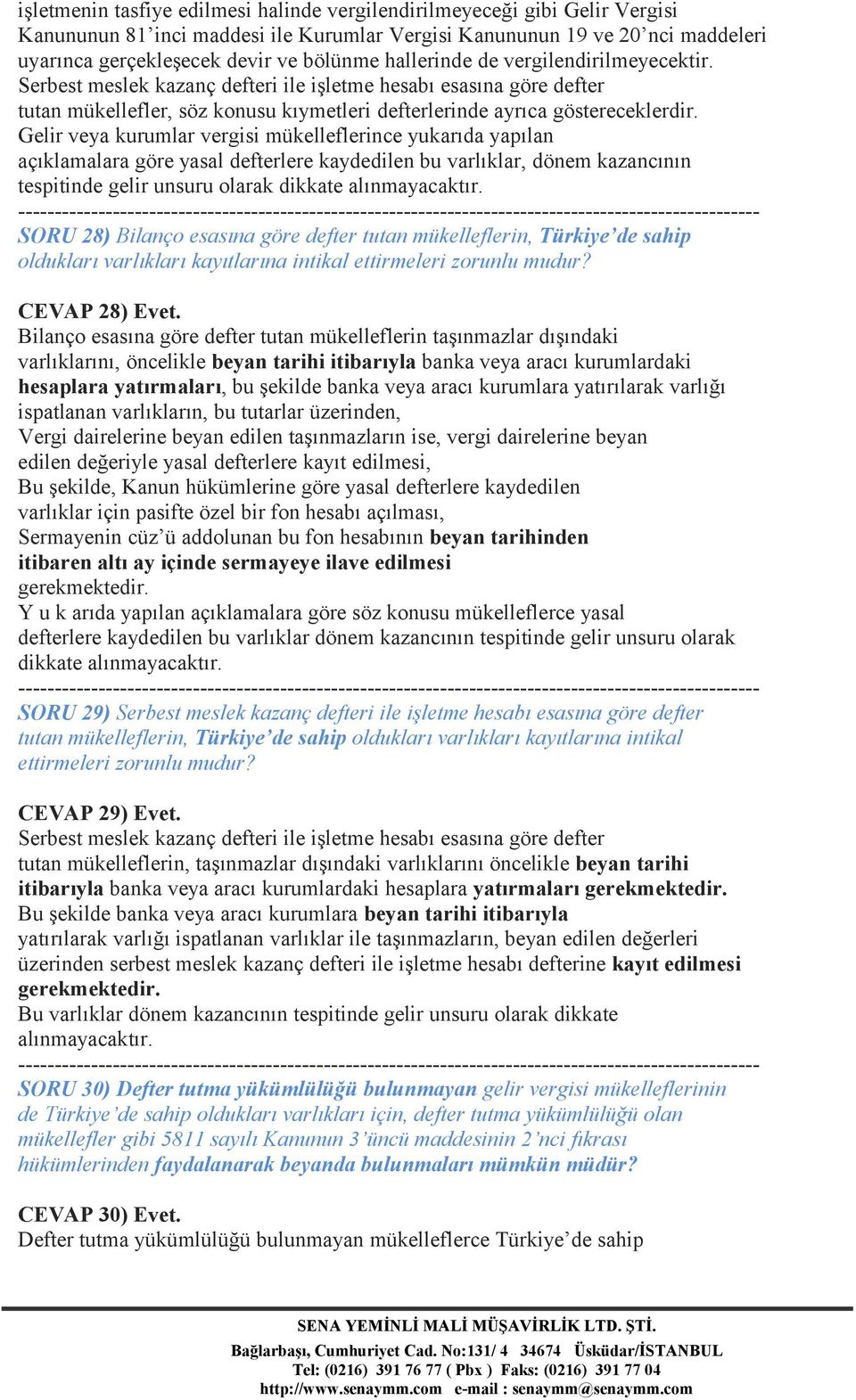 Gelir veya kurumlar vergisi mükelleflerince yukarıda yapılan açıklamalara göre yasal defterlere kaydedilen bu varlıklar, dönem kazancının tespitinde gelir unsuru olarak dikkate alınmayacaktır.