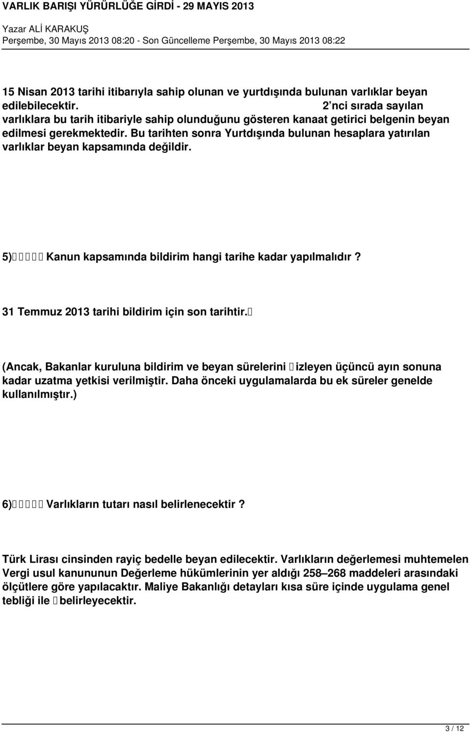 Bu tarihten sonra Yurtdışında bulunan hesaplara yatırılan varlıklar beyan kapsamında değildir. 5) Kanun kapsamında bildirim hangi tarihe kadar yapılmalıdır?