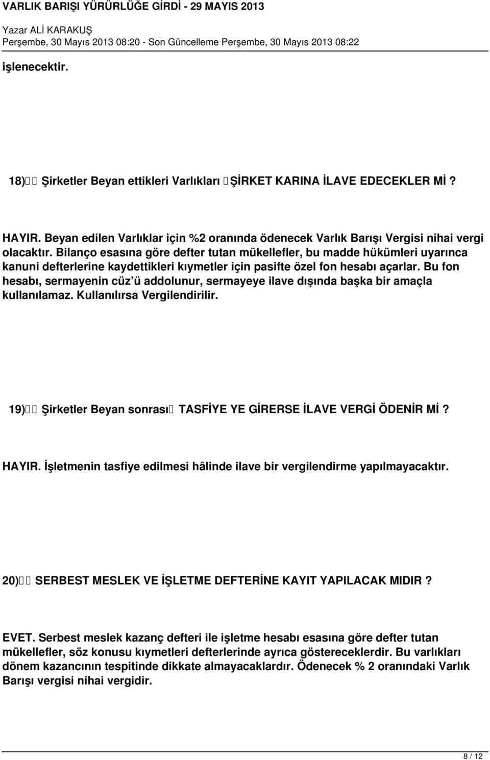 Bu fon hesabı, sermayenin cüz ü addolunur, sermayeye ilave dışında başka bir amaçla kullanılamaz. Kullanılırsa Vergilendirilir. 19) Şirketler Beyan sonrası TASFİYE YE GİRERSE İLAVE VERGİ ÖDENİR Mİ?