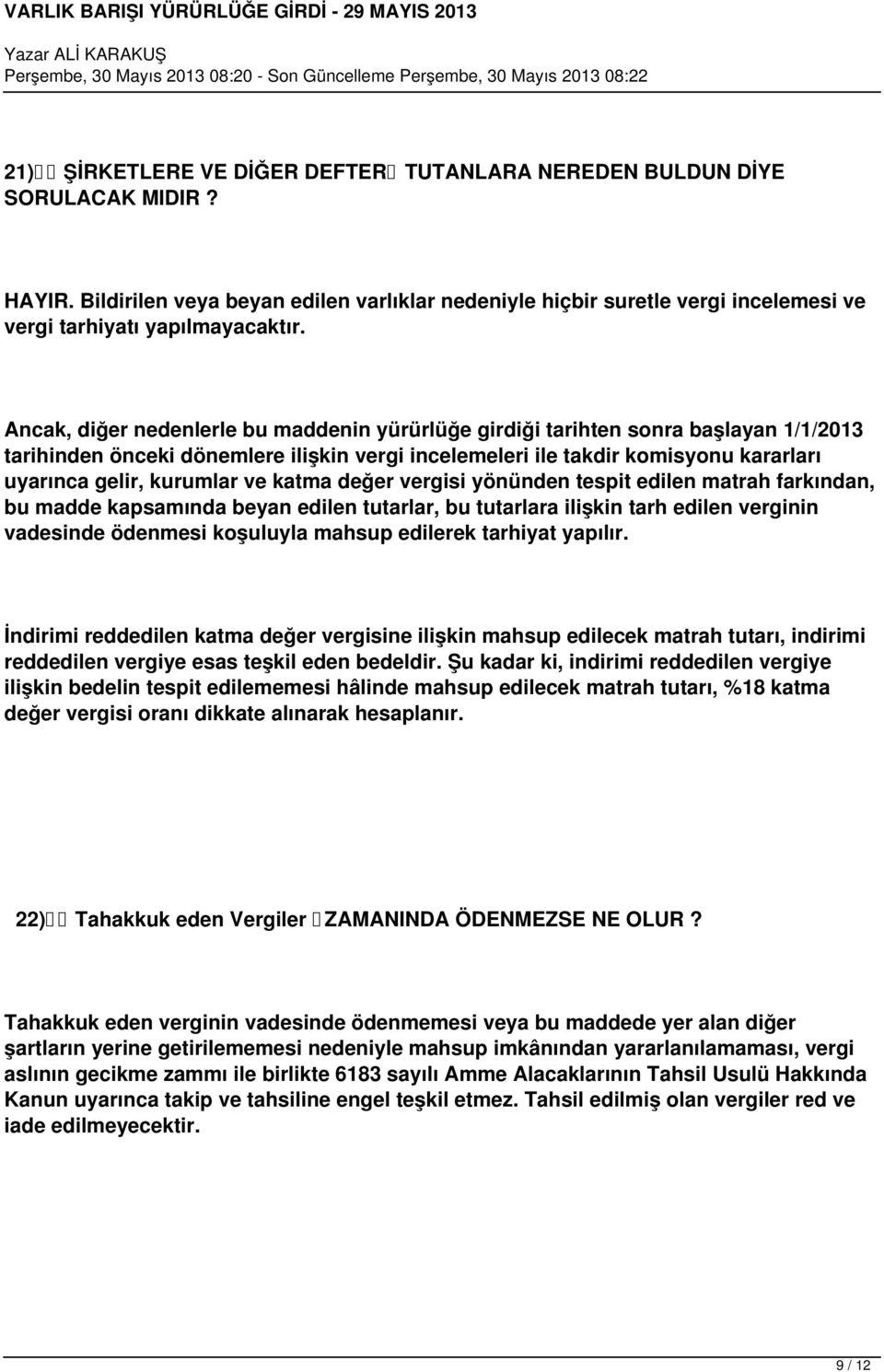 Ancak, diğer nedenlerle bu maddenin yürürlüğe girdiği tarihten sonra başlayan 1/1/2013 tarihinden önceki dönemlere ilişkin vergi incelemeleri ile takdir komisyonu kararları uyarınca gelir, kurumlar