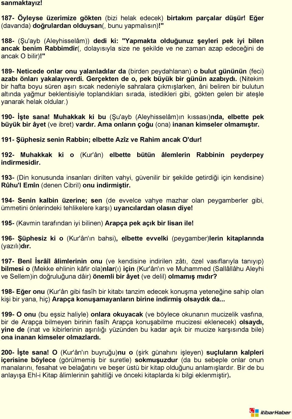 " 189- Neticede onlar onu yalanladılar da (birden peydahlanan) o bulut gününün (feci) azabı önları yakalayıverdi. Gerçekten de o, pek büyük bir günün azabıydı.