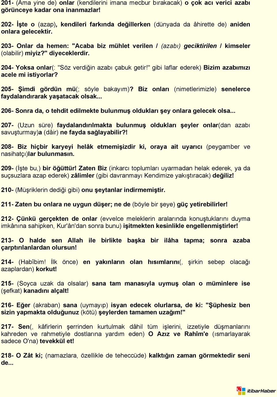 " diyeceklerdir. 204- Yoksa onlar(: "Söz verdiğin azabı çabuk getir!" gibi laflar ederek) Bizim azabımızı acele mi istiyorlar? 205- Şimdi gördün mü(; söyle bakayım)?